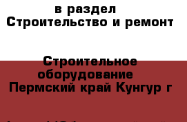  в раздел : Строительство и ремонт » Строительное оборудование . Пермский край,Кунгур г.